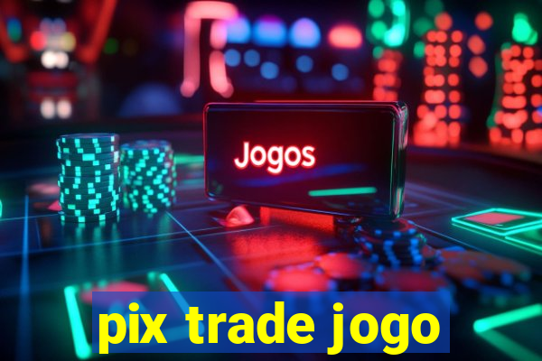 pix trade jogo